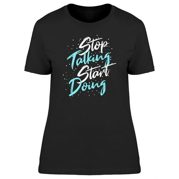 Stop Talking Start Doing Cursive T-Shirt Women -Image by Shutterstock, Female Large
