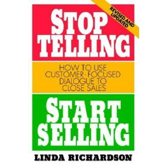 Stop Telling, Start Selling: How to Use Customer-Focused Dialogue to Close Sales, (Paperback)