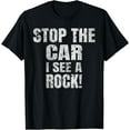 thumbnail image 1 of Stop The Car I See A Rock T-Shirt Geologist Gift Shirt T-Shirt, 1 of 4