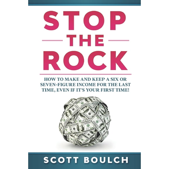 Stop The Rock: How to Make and Keep a Six or Seven-Figure Income for the Last Time, Even If It's Your First Time, (Paperback)