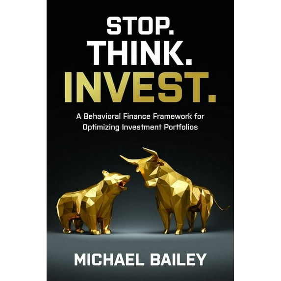 Stop. Think. Invest.: A Behavioral Finance Framework for Optimizing Investment Portfolios, (Hardcover)
