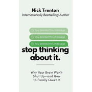Stop Thinking About It Why Your Brain Wont Shut Up - And How To Finally Quiet It The Path to Calm, Hardcover