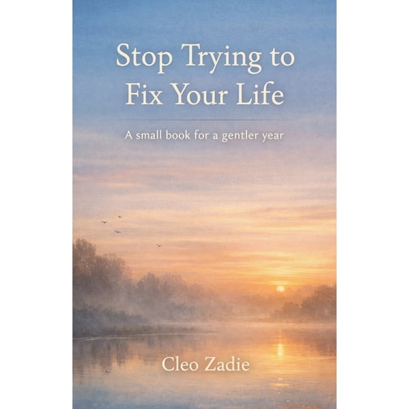 Stop Trying to Fix Your Life: A small book for a gentler year, (Paperback)