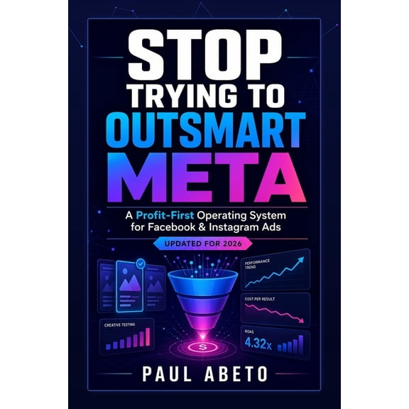 Stop Trying to Outsmart Meta: A Profit-First Operating System for Facebook & Instagram Ads, (Paperback)