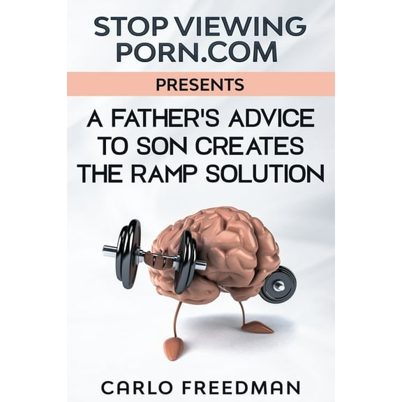 Stop Viewing Porn.com Presents: A Father's Advice to Son Creates the RAMP Solution (Paperback)