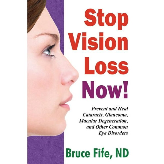 Stop Vision Loss Now!: Prevent and Heal Cataracts, Glaucoma, Macular Degeneration, and Other Common Eye Disorders, (Paperback)