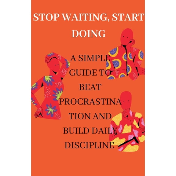 Stop Waiting, Start Doing A Simple Guide to Beat Procrastination and Build Daily Discipline, (Paperback)