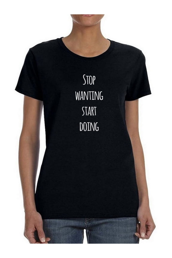 "Stop Wanting, Start Doing" White Medium font Quote Women Black T-Shirt, Female Medium
