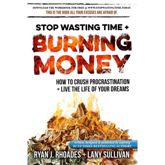 Stop Wasting Time & Burning Money: How to Crush Procrastination & Live the Life of Your Dreams (Paperback)