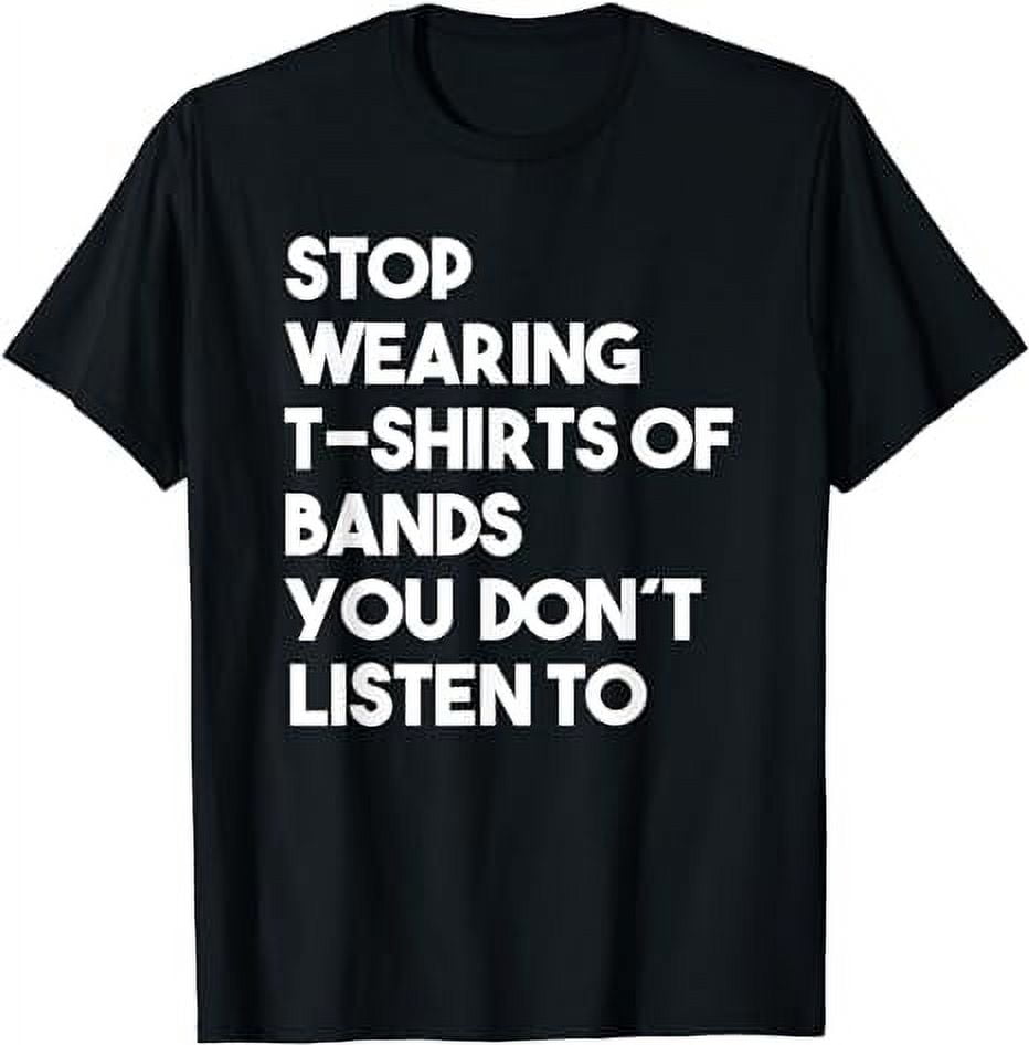 Stop Wearing T shirts of Bands You Don´t Listen To TShirt