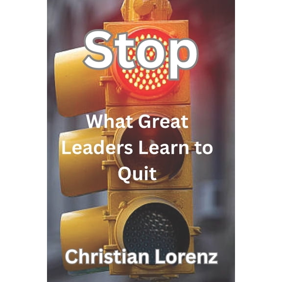 Stop: What Great Leaders Learn to Quit, (Paperback)