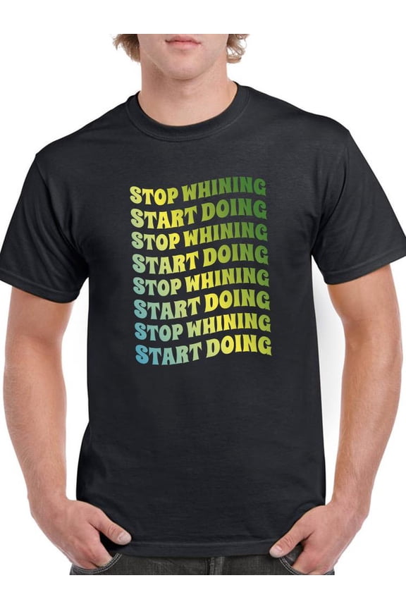 Stop Whining Start Doing T-Shirt Men -Smartprints Designs, Male 4X-Large