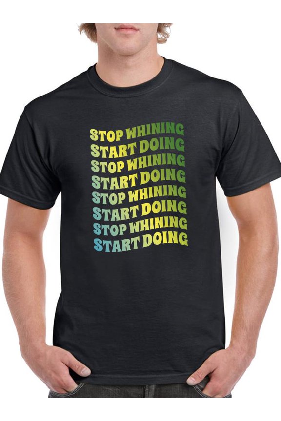 Stop Whining Start Doing T-Shirt Men -Smartprints Designs, Male Medium