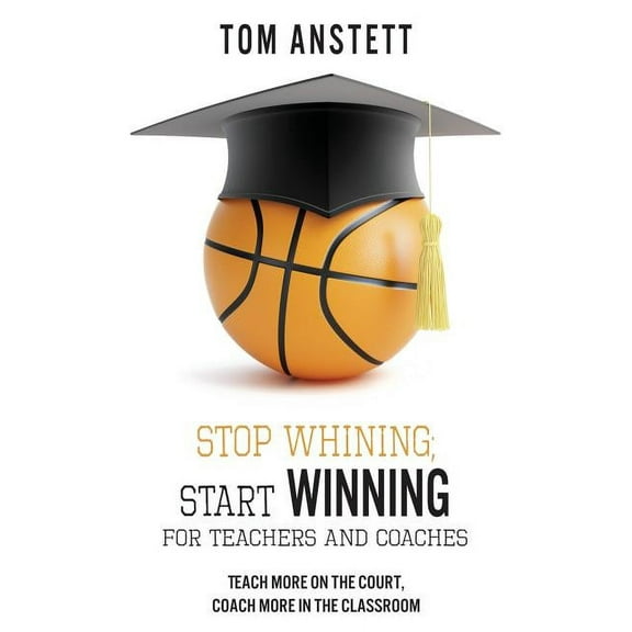 Stop Whining; Start Winning: For Teachers and Coaches, (Paperback)