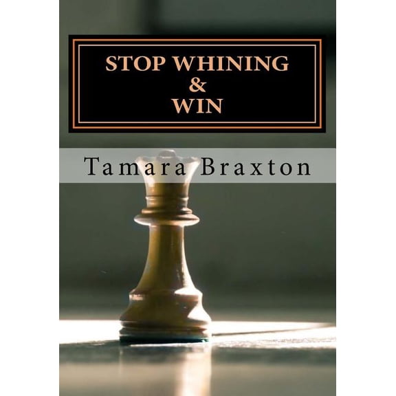 Stop Whining & Win: The Ultimate Guide for Turning Your Obstacles Into Opportunities (Paperback)
