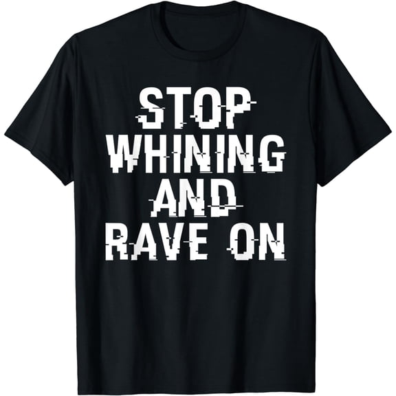 Stop Whining and Rave On Music EDM Techno T-Shirt