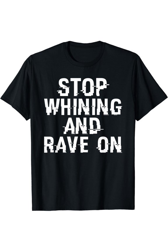 Stop Whining and Rave On Music EDM Techno T-Shirt