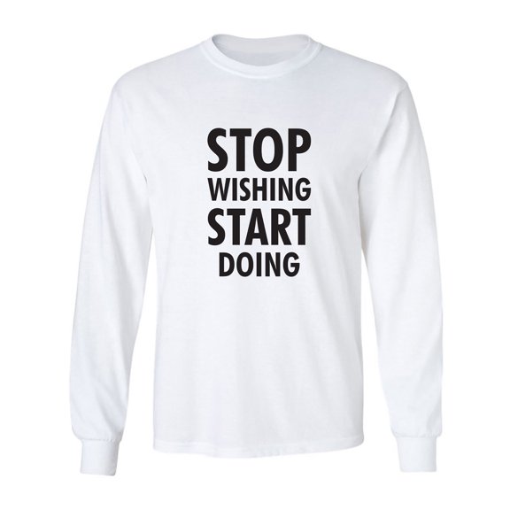 Stop Wishing Start Doing Adult Long Sleeve T-shirt