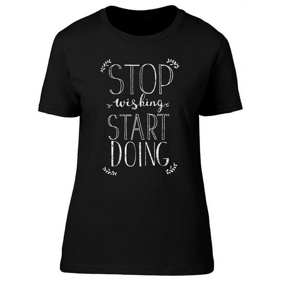 Stop Wishing Start Doing, Quote T-Shirt Women -Image by Shutterstock, Female x-Large