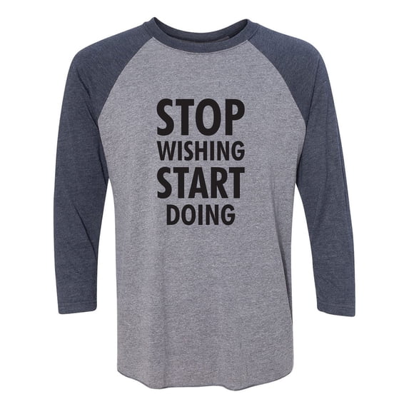 Stop Wishing Start Doing Unisex 3/4 Sleeve Baseball Raglan Tee