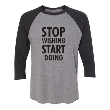 Stop Wishing Start Doing Unisex 3/4 Sleeve Baseball Raglan Tee