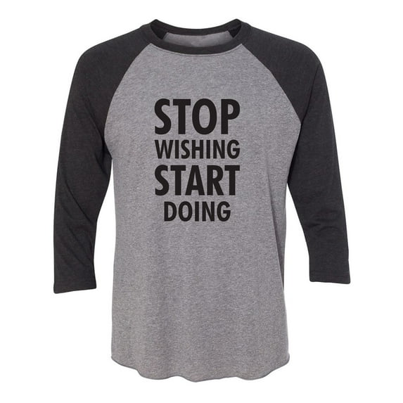 Stop Wishing Start Doing Unisex 3/4 Sleeve Baseball Raglan Tee