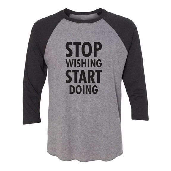 Stop Wishing Start Doing Unisex 3/4 Sleeve Baseball Raglan Tee