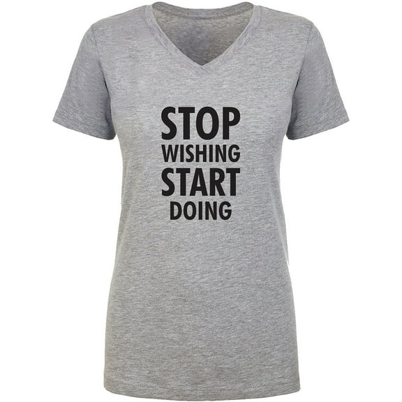 Stop Wishing Start Doing Womens V-Neck T-Shirt