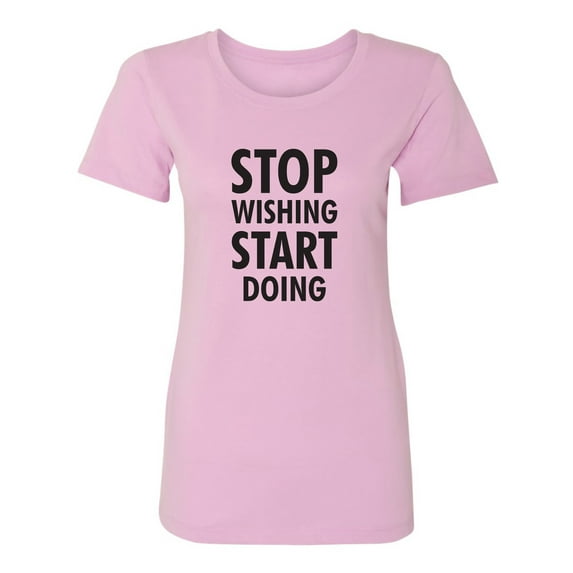Stop Wishing Start Doing Womens crewneck tee