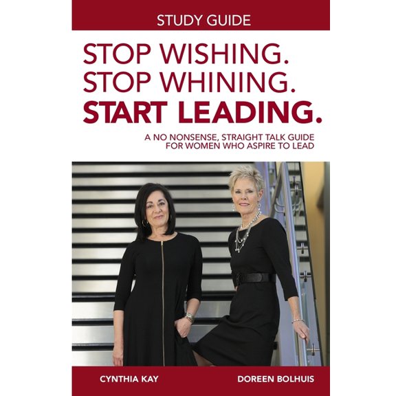 Stop Wishing. Stop Whining. Start Leading Study Guide (Paperback) by Doreen Bolhuis, Cynthia Kay