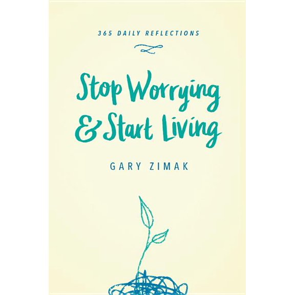 Stop Worrying & Start Living: 365 Daily Reflections, (Hardcover)