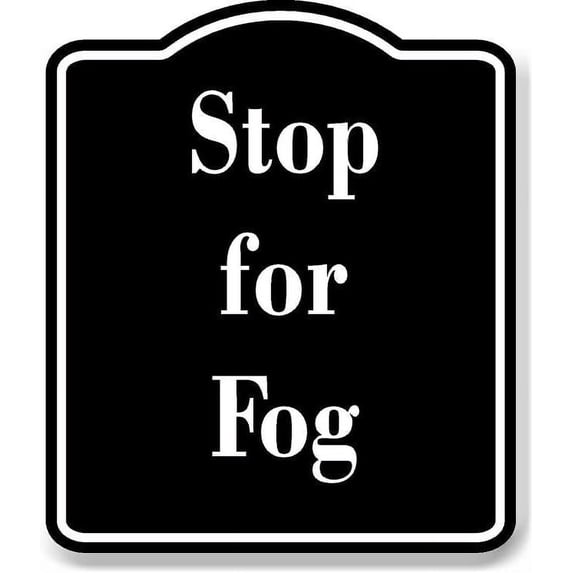 Stop for Fog BLACK Aluminum Composite Sign 15''x18''