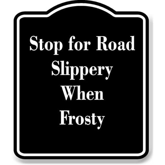 Stop for Road Slippery When Frosty BLACK Aluminum Composite Sign 15''x18''