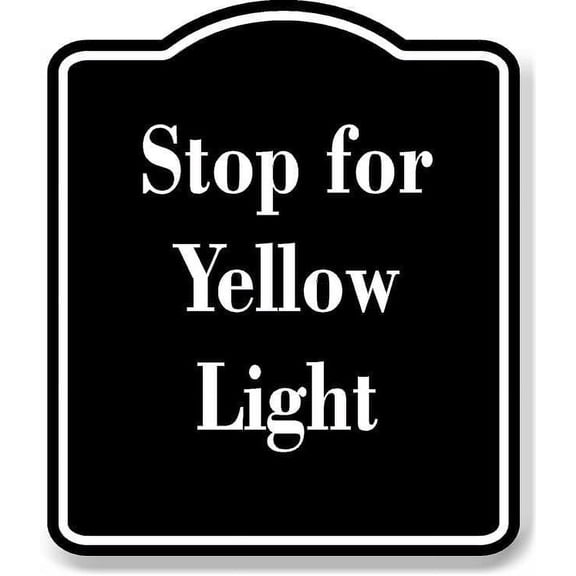 Stop for Yellow Light BLACK Aluminum Composite Sign 15''x18''