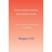 Stop overthinking and start living How to stop overthinking everything Paperback