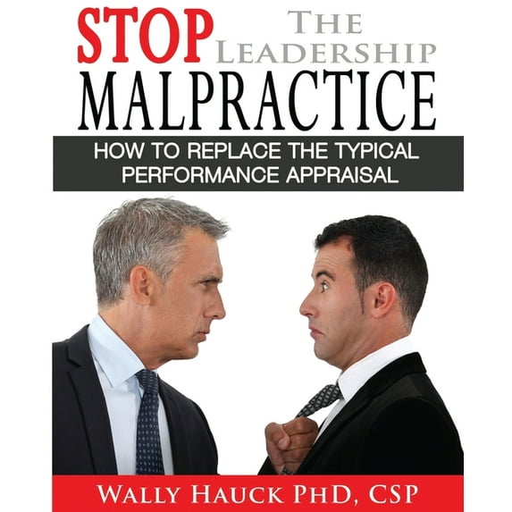 Stop the Leadership Malpractice: How to Replace the Typical Performance Appraisal (Paperback)