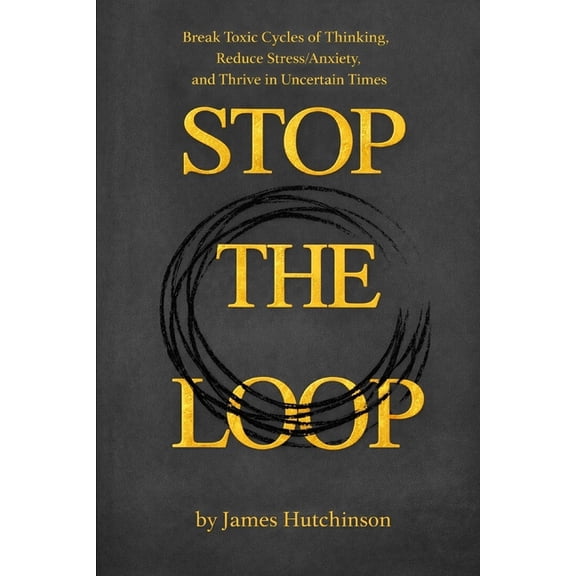 Stop the Loop STOP THE LOOP - Book 1: How Anxiety and Overthinking Sustain Themselves and How to Interrupt the Cycle, Book 1, (Paperback)