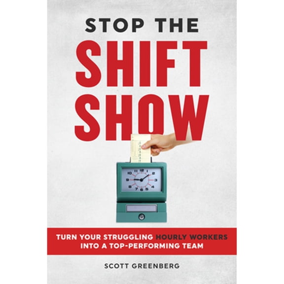 Pre-Owned Stop the Shift Show: Turn Your Struggling Hourly Workers Into a Top-Performing Team, 9781642011623, 1642011622, Paperback,