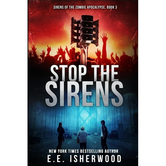 Stop the Sirens: Sirens of the Zombie Apocalypse, Book 3 (Paperback) by E E Isherwood