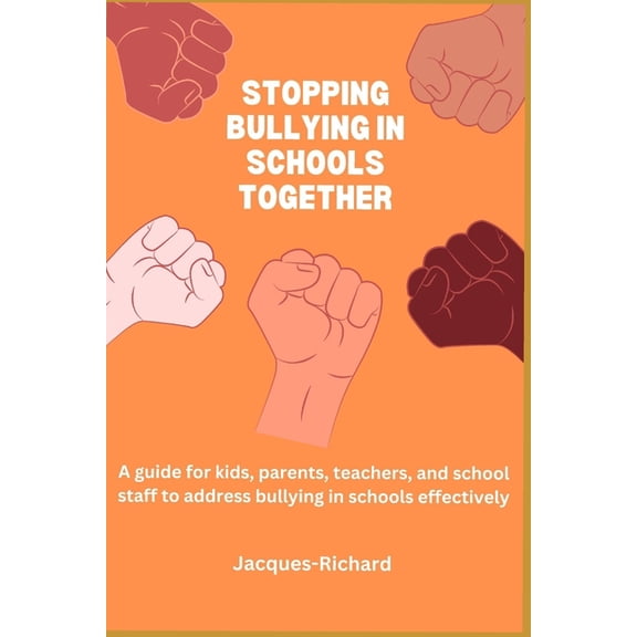 Stopping bullying in schools: A guide for kids, parents, teachers, and school staff to address bullying in schools effec, (Paperback)