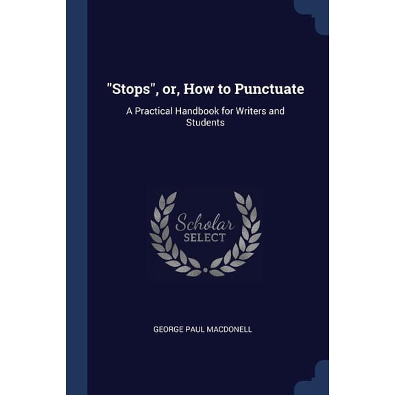 "Stops", or, How to Punctuate : A Practical Handbook for Writers and Students (Paperback)