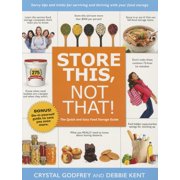 CRYSTAL GODFREY; DEBBIE KENT Store This, Not That!: The Quick and Easy Food Storage Guide