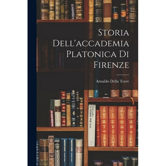 Storia Dell'accademia Platonica Di Firenze (Paperback)