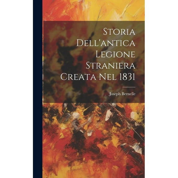 Storia Dell'antica Legione Straniera Creata Nel 1831 (Hardcover)