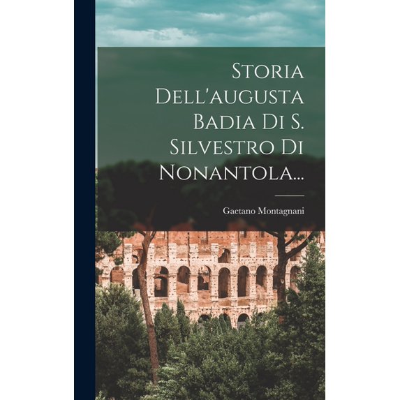 Storia Dell'augusta Badia Di S. Silvestro Di Nonantola..., (Hardcover)