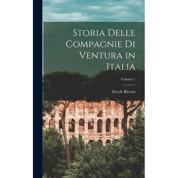 Storia Delle Compagnie Di Ventura in Italia; Volume 1, (Hardcover)