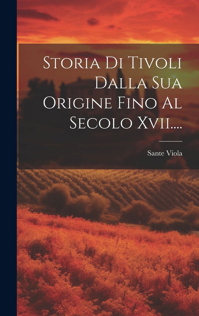 Storia Di Tivoli Dalla Sua Origine Fino Al Secolo Xvii...., (Hardcover)