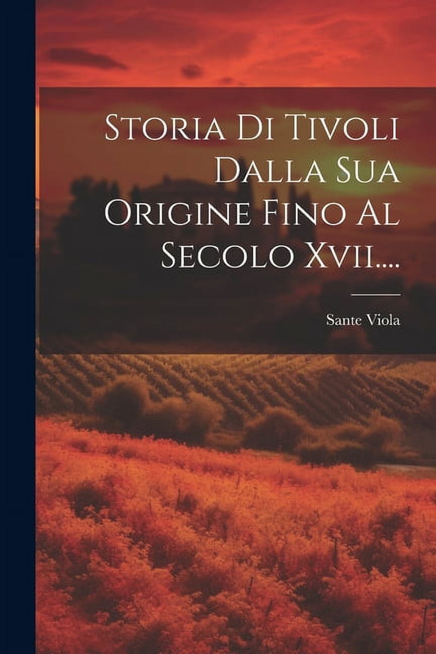 Storia Di Tivoli Dalla Sua Origine Fino Al Secolo Xvii...., (Paperback)
