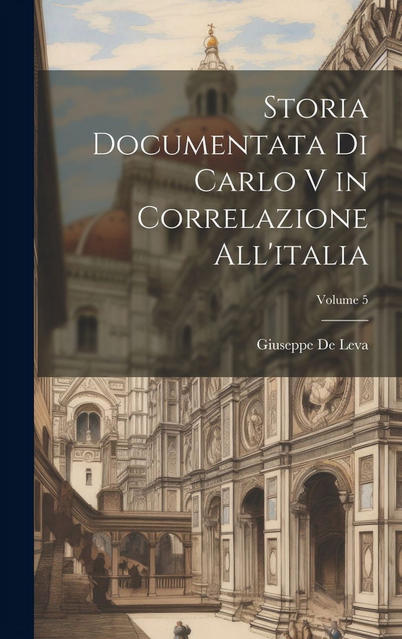 Storia Documentata Di Carlo V in Correlazione All'italia; Volume 5 (Hardcover)