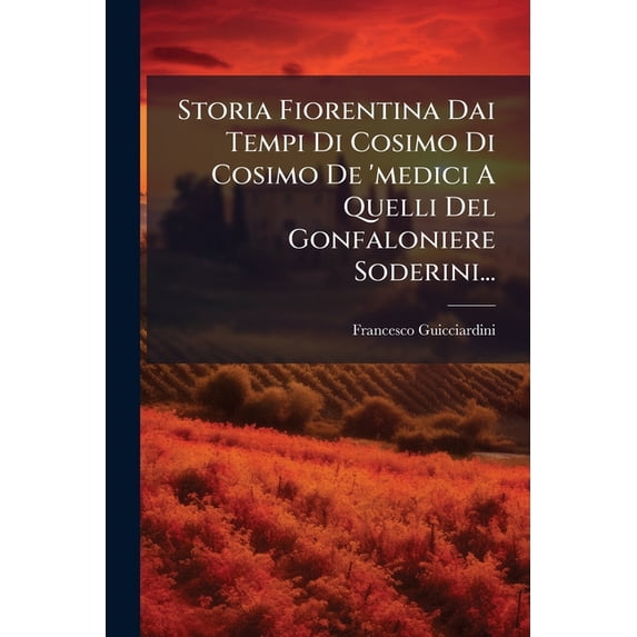 Storia Fiorentina Dai Tempi Di Cosimo Di Cosimo De 'medici A Quelli Del Gonfaloniere Soderini... (Paperback)